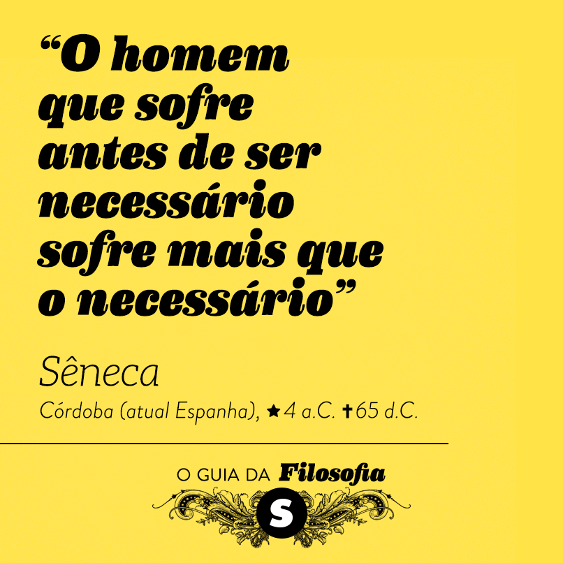 “O homem que sofre antes de ser necessário sofre mais que o necessário”, Sêneca