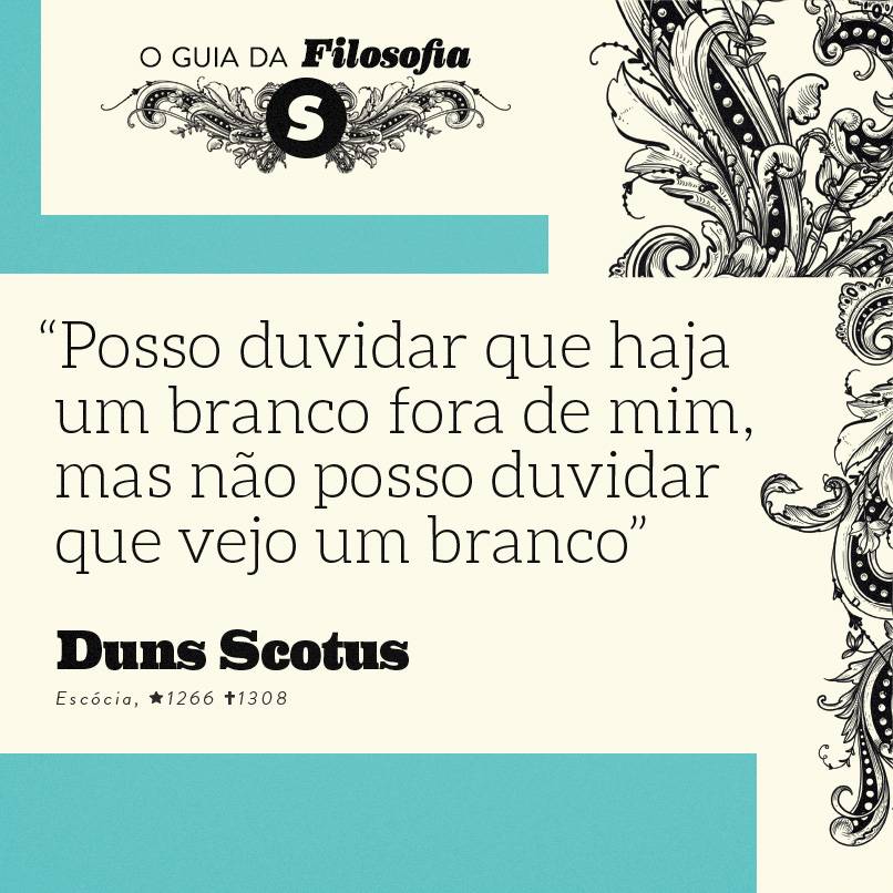 “Posso duvidar que haja um branco fora de mim, mas não posso duvidar que vejo um branco”, Duns Scotus