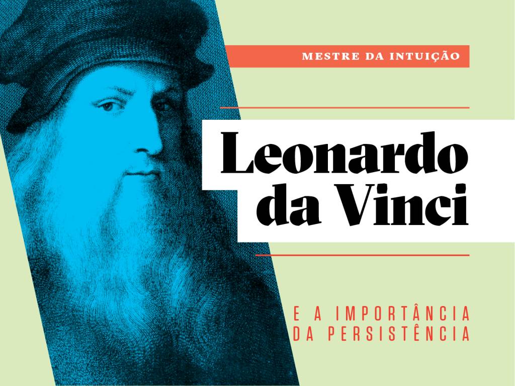 Como a vida de Leonardo da Vinci pode inspirar a sua