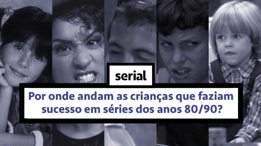 Por onde andam as crianças de séries dos anos 80/90? – SERIAL s02e19