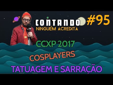 Cosplayers, tatuagens e destaques bizarros da #CCXP17 – ComicContando #95
