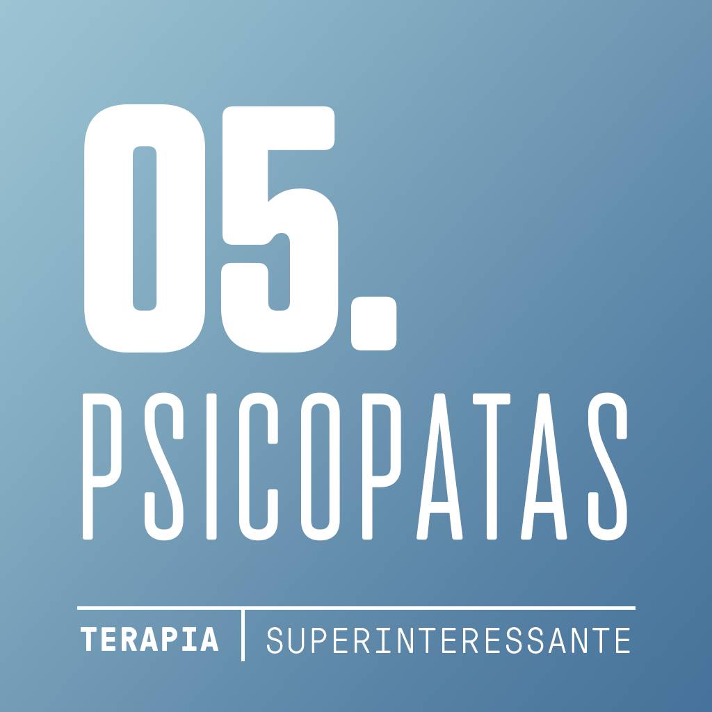 Podcast Terapia #5: Psicopatas
